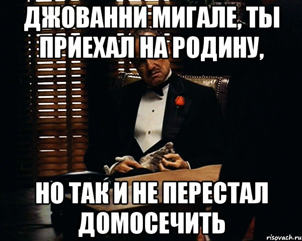 Джованни Мигале, ты приехал на Родину, но так и не перестал домосечить, Мем Дон Вито Корлеоне