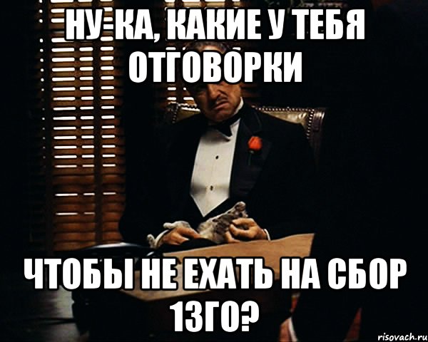 ну-ка, какие у тебя отговорки чтобы не ехать на сбор 13го?, Мем Дон Вито Корлеоне