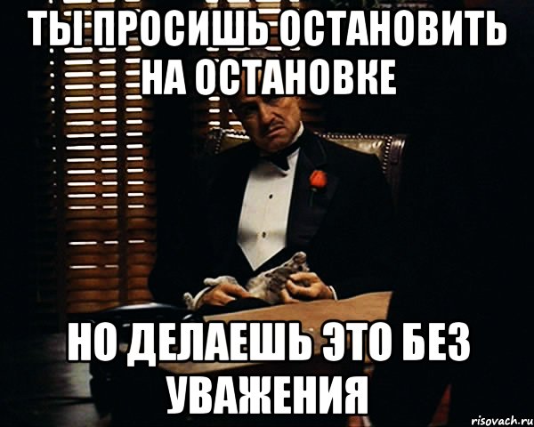 ты просишь остановить на остановке но делаешь это без уважения, Мем Дон Вито Корлеоне