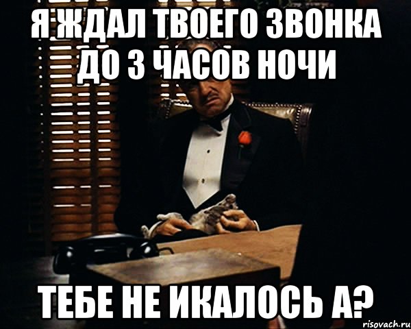 Я ждал твоего звонка до 3 часов ночи Тебе не икалось а?, Мем Дон Вито Корлеоне