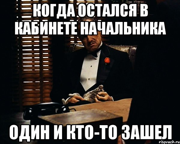 когда остался в кабинете начальника один и кто-то зашел, Мем Дон Вито Корлеоне