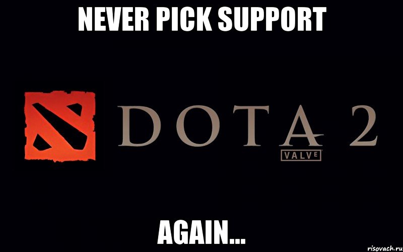 Never pick support again..., Мем Дота 2