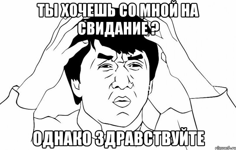 Ты хочешь со мной на свидание ? Однако здравствуйте, Мем ДЖЕКИ ЧАН