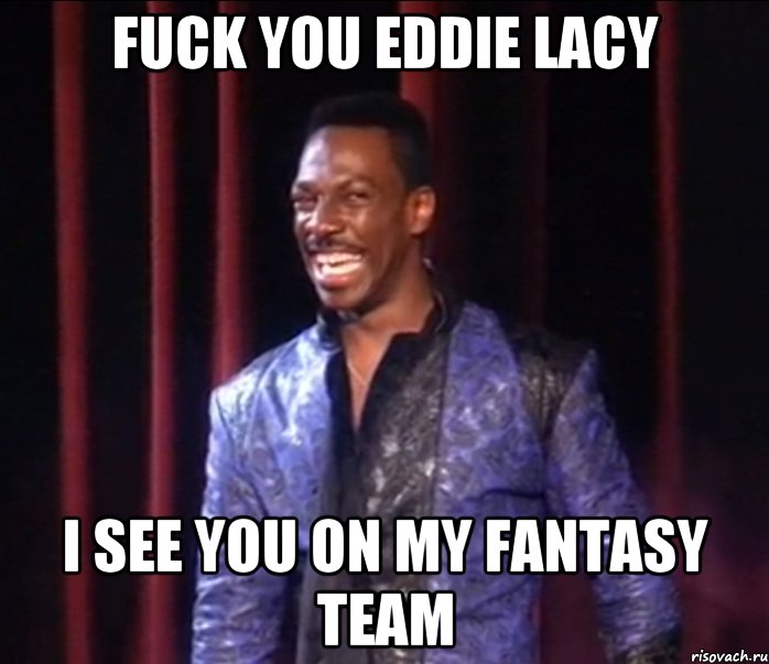 FUCK YOU EDDIE LACY I SEE YOU ON MY FANTASY TEAM, Мем EddieMurphy FuckYou