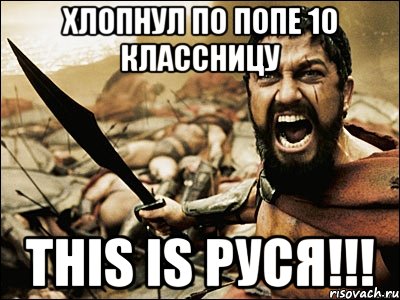 Хлопнул по попе 10 классницу This is Руся!!!, Мем Это Спарта