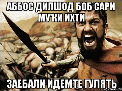 Аббос Дилшод Боб Сари Му'ки Ихти заебали идемте гулять, Мем Это Спарта