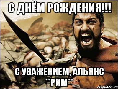 С ДНЁМ РОЖДЕНИЯ!!! С уважением, альянс **РИМ**, Мем Это Спарта