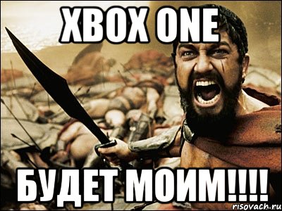 Xbox One будет моим!!!!, Мем Это Спарта