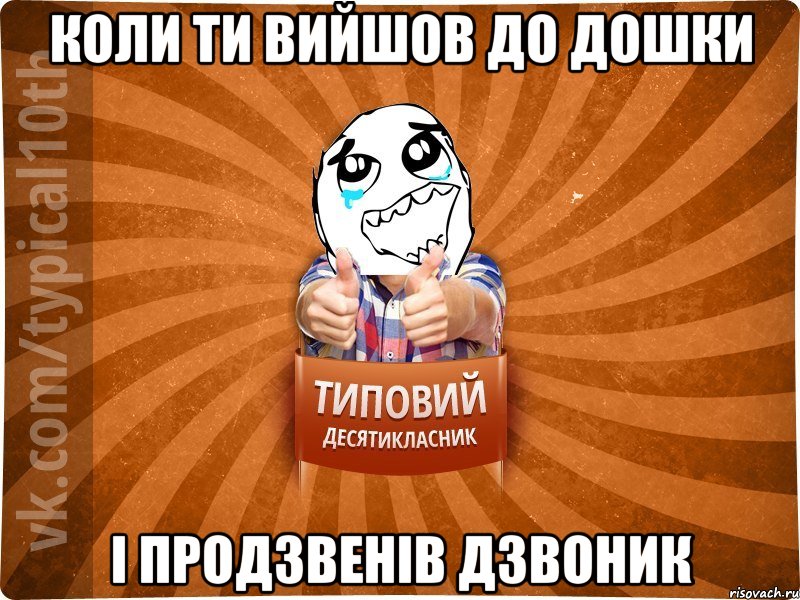 Коли ти вийшов до дошки і продзвенів дзвоник