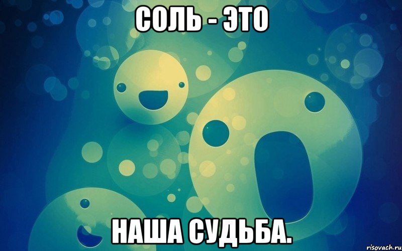 Соль - это наша судьба.
