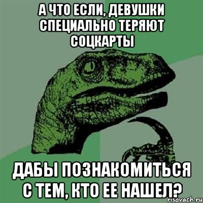 А что если, девушки специально теряют соцкарты дабы познакомиться с тем, кто ее нашел?, Мем Филосораптор