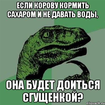 Если корову кормить сахаром и не давать воды, она будет доиться сгущенкой?, Мем Филосораптор