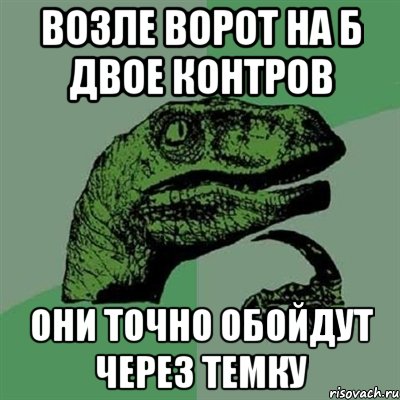 Возле ворот на Б двое контров Они точно обойдут через темку, Мем Филосораптор