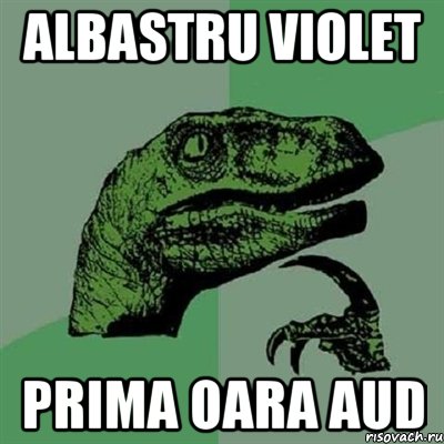 albastru violet prima oara aud, Мем Филосораптор