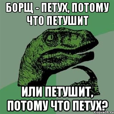 Борщ - петух, потому что петушит или петушит, потому что петух?, Мем Филосораптор