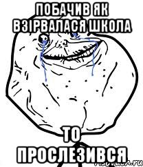 побачив як взiрвалася школа то прослезився, Мем Forever Alone