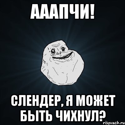 АААПЧИ! Слендер, я может быть чихнул?, Мем Forever Alone