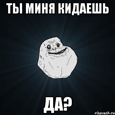 ты миня кидаешь да?, Мем Forever Alone