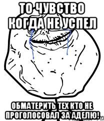 То чувство когда не успел обматерить тех кто не проголосовал за Аделю!, Мем Forever Alone