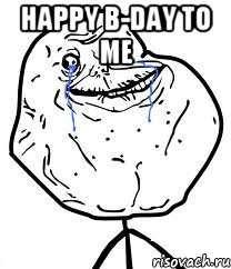 happy b-day to me , Мем Forever Alone