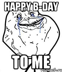 happy b-day to me, Мем Forever Alone