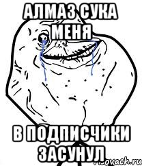 алмаз сука меня в подписчики засунул, Мем Forever Alone