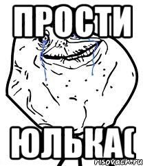 Прости Юлька(, Мем Forever Alone