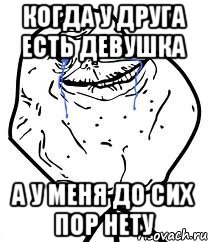 когда у друга есть девушка а у меня до сих пор нету, Мем Forever Alone