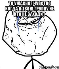 то ужасное чувство когда в твою группу не кто не заходит , Мем Forever Alone