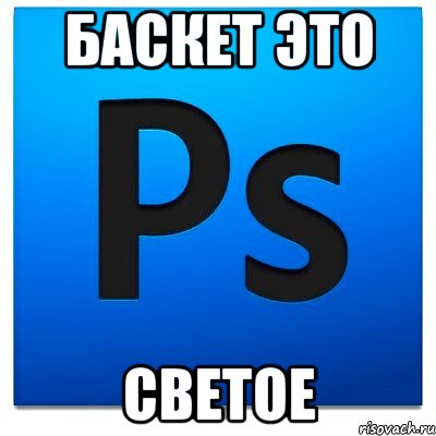 Баскет это СВЕТОЕ, Мем фотошоп