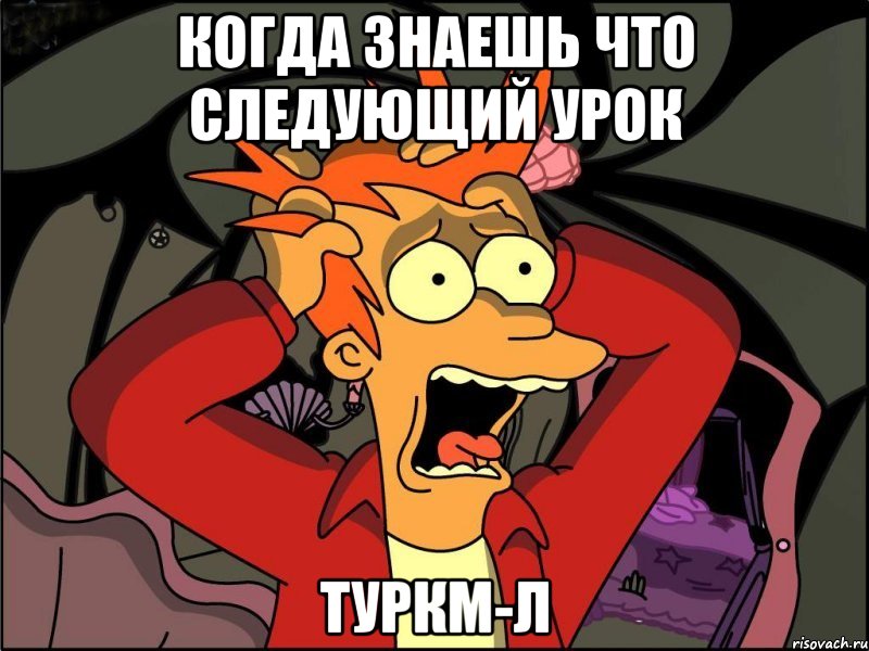 Когда знаешь что следующий урок Туркм-л, Мем Фрай в панике