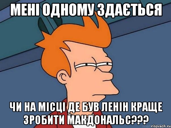 Мені одному здається чи на місці де був ленін краще зробити макдональс???, Мем  Фрай (мне кажется или)