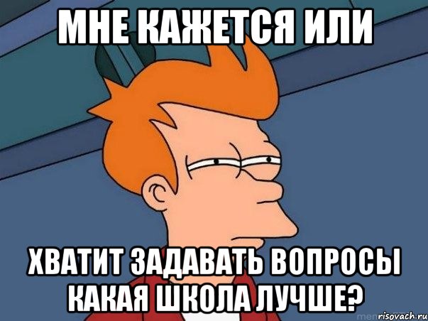 Мне кажется или Хватит задавать вопросы какая школа лучше?, Мем  Фрай (мне кажется или)