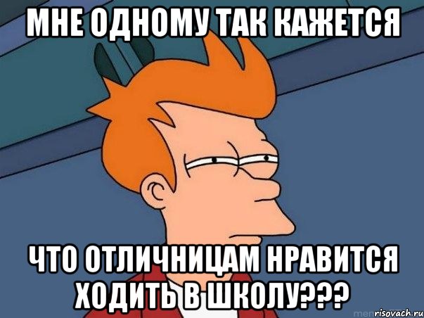 мне одному так кажется что отличницам нравится ходить в школу???, Мем  Фрай (мне кажется или)