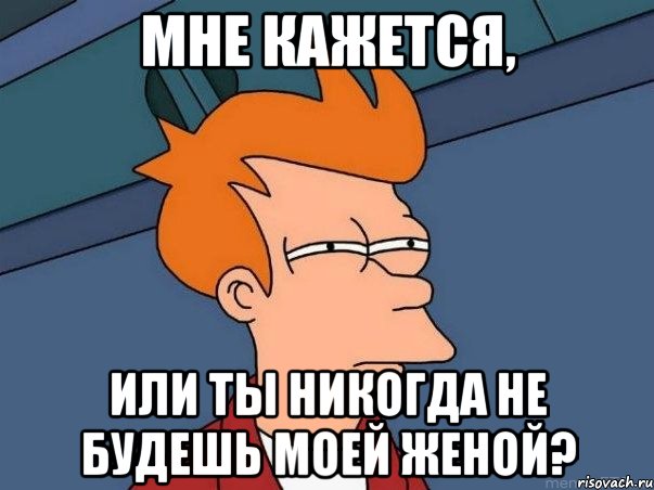 мне кажется, или ты никогда не будешь моей женой?, Мем  Фрай (мне кажется или)