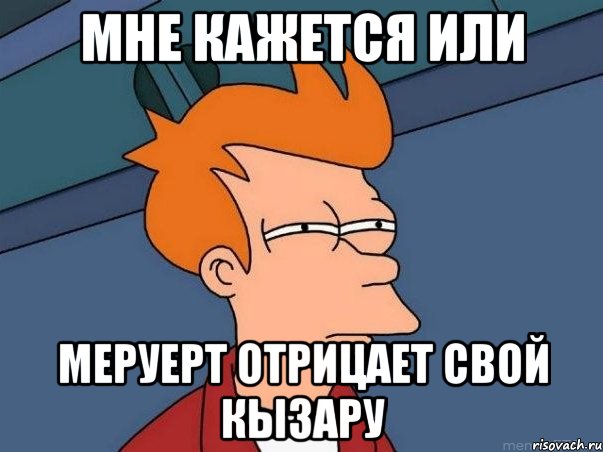 Мне кажется или Меруерт отрицает свой кызару, Мем  Фрай (мне кажется или)