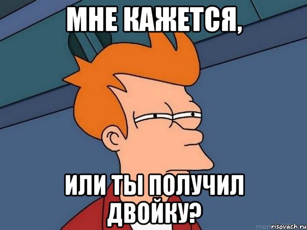 Мне кажется, Или ты получил двойку?, Мем  Фрай (мне кажется или)