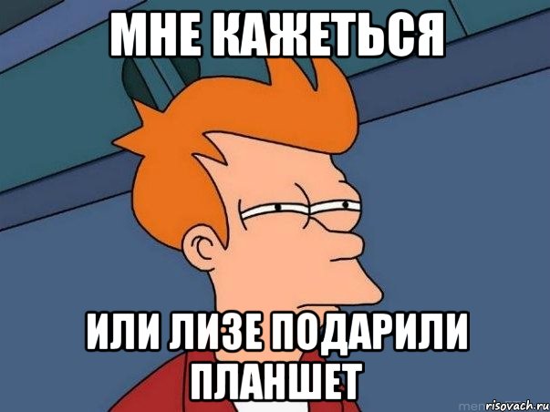 мне кажеться или Лизе подарили планшет, Мем  Фрай (мне кажется или)