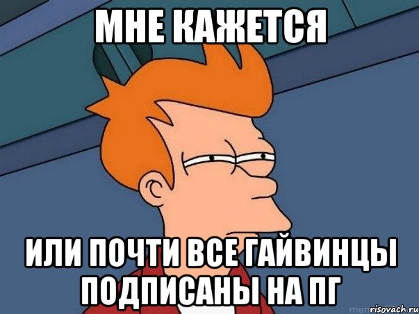 Мне кажется или почти все гайвинцы подписаны на ПГ, Мем  Фрай (мне кажется или)