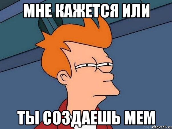 мне кажется или ты создаешь мем, Мем  Фрай (мне кажется или)