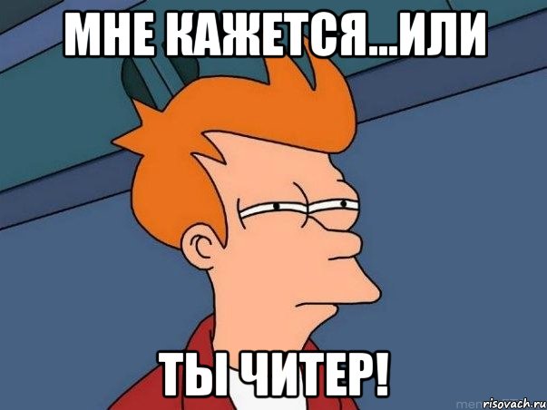 Мне кажется...или ТЫ ЧИТЕР!, Мем  Фрай (мне кажется или)
