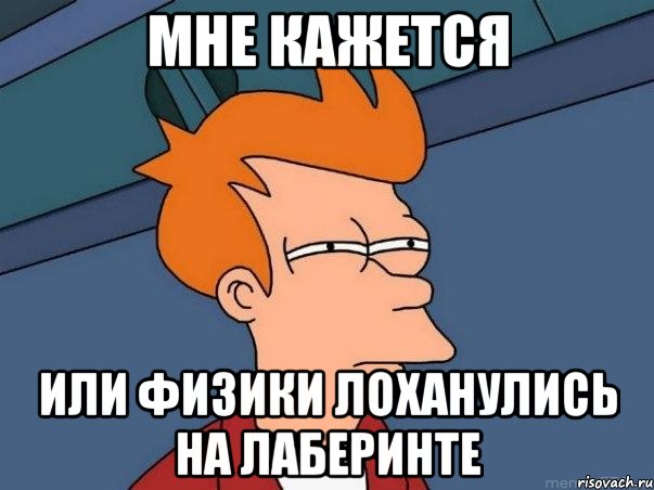 Мне кажется Или физики лоханулись на лаберинте, Мем  Фрай (мне кажется или)