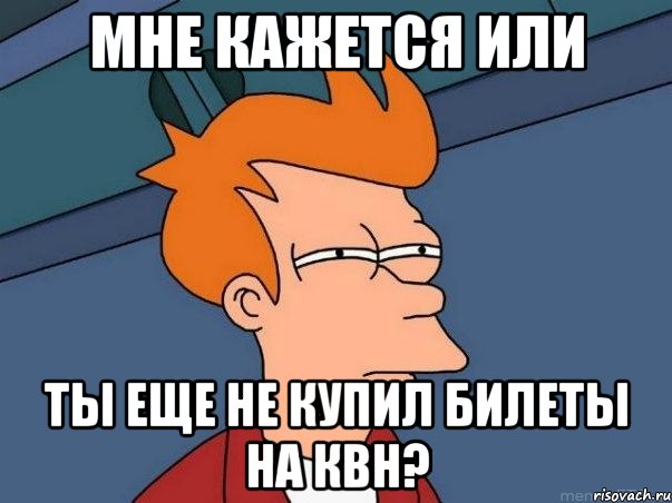 Мне кажется или ты еще не купил билеты на КВН?, Мем  Фрай (мне кажется или)