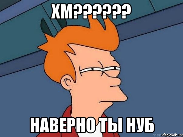 Хм?????? Наверно ты нуб, Мем  Фрай (мне кажется или)