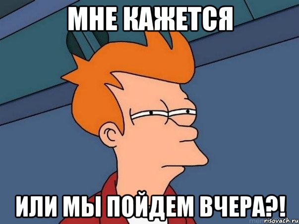 мне кажется или мы пойдем вчера?!, Мем  Фрай (мне кажется или)