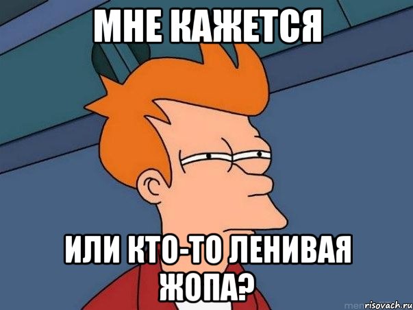 мне кажется или кто-то ленивая жопа?, Мем  Фрай (мне кажется или)