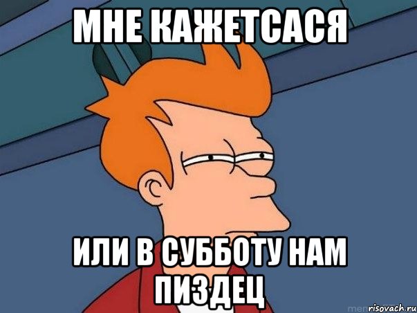 Мне кажетсася или в субботу нам пиздец, Мем  Фрай (мне кажется или)