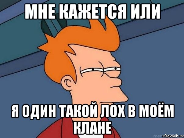 мне кажется или я один такой лох в моём клане, Мем  Фрай (мне кажется или)