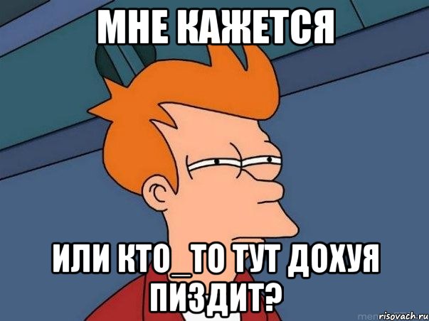 МНЕ КАЖЕТСЯ ИЛИ КТО_ТО ТУТ ДОХУЯ ПИЗДИТ?, Мем  Фрай (мне кажется или)