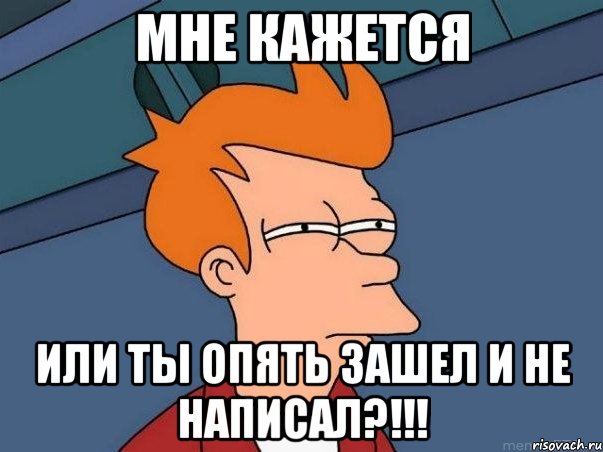 Мне кажется Или ты опять зашел и не написал?!!!, Мем  Фрай (мне кажется или)